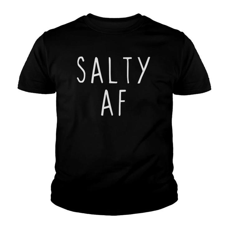 Salty Af Rude Sarcastic Humorous Funny Pun Saying Trending  Youth T-shirt