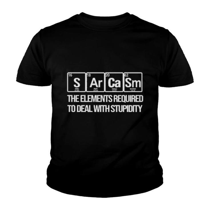 Sarcasm The Elements Required To Deal With Stupidity  Youth T-shirt