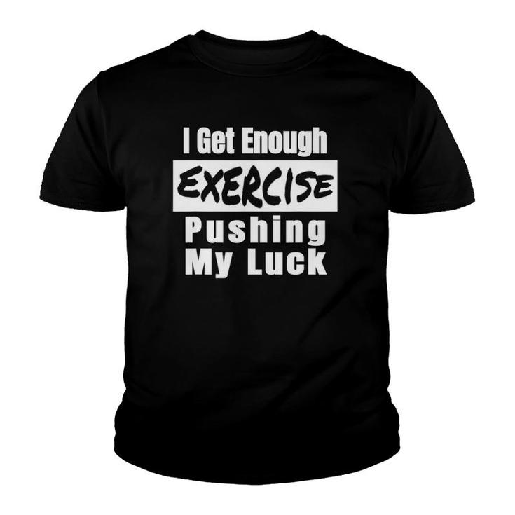 Sarcastic I Get Enough Exercise Pushing My Luck Funny Youth T-shirt