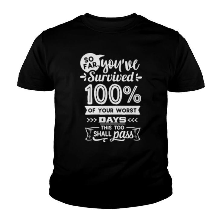 So Far You've Survived 100 Of Your Worst Days This Too Shall Pass  Youth T-shirt