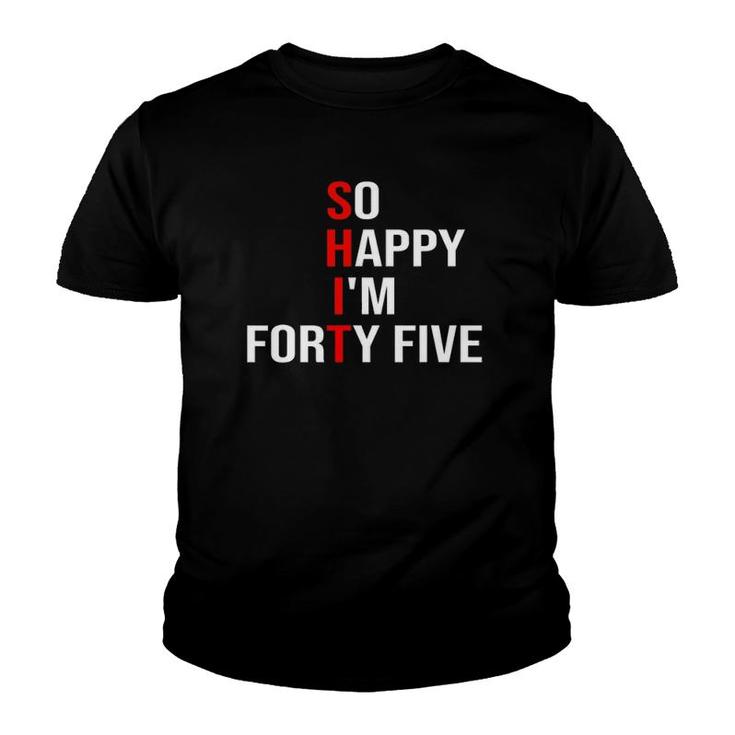 So Happy I'm Forty Five Funny 45 Years Old 45Th Birthday Youth T-shirt