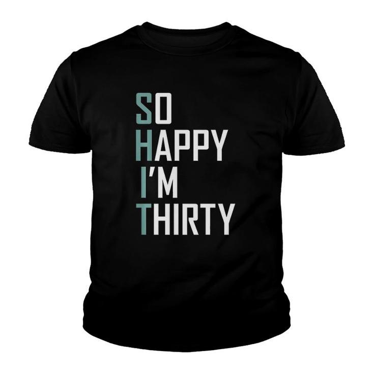 So Happy I'm Thirty 30 Years Old Bday Funny 30Th Birthday  Youth T-shirt