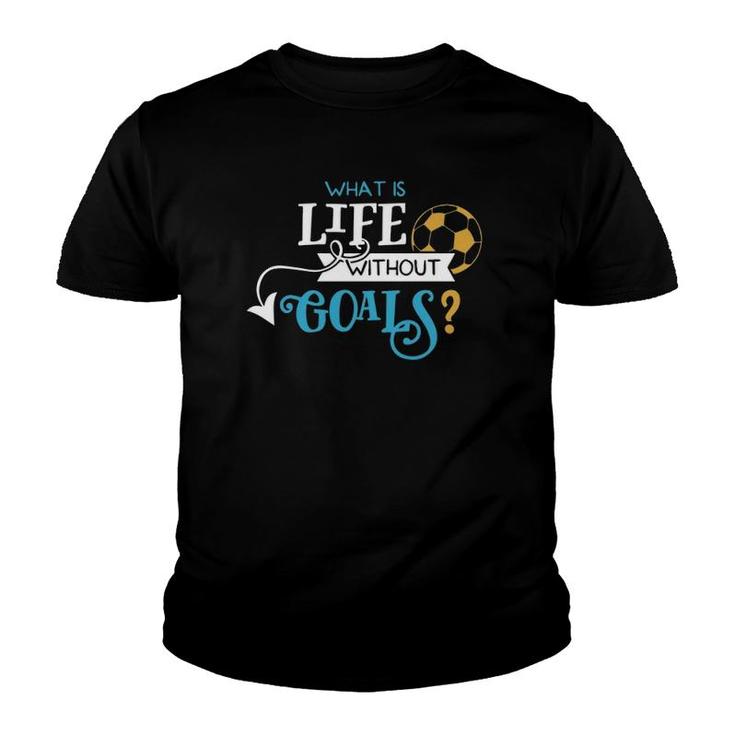 Soccer Design What Is Life Without Goals Youth T-shirt