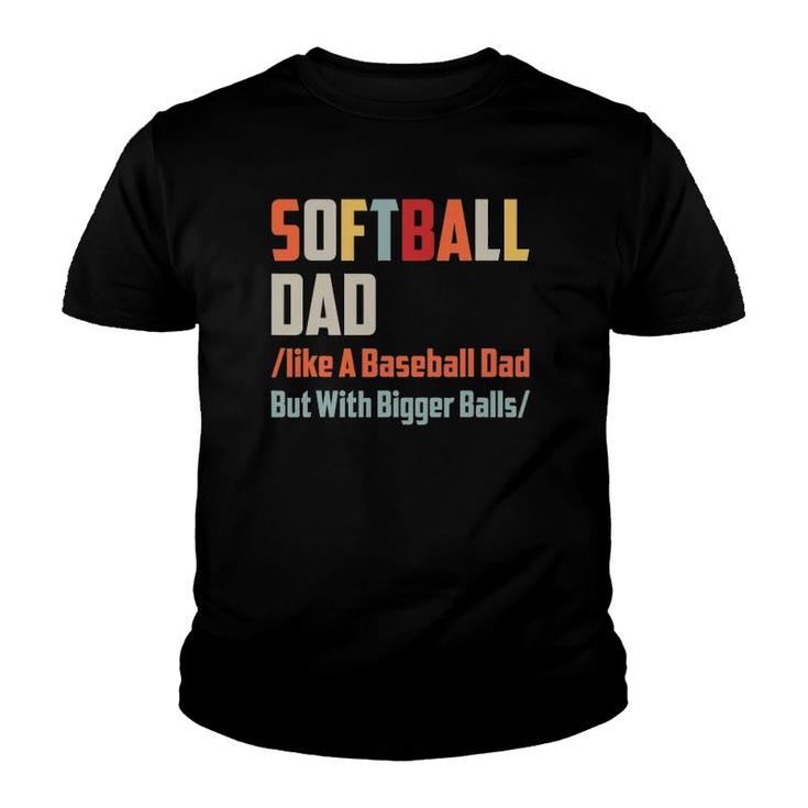 Softball Dad Like A Baseball Dad But With Bigger Balls Youth T-shirt