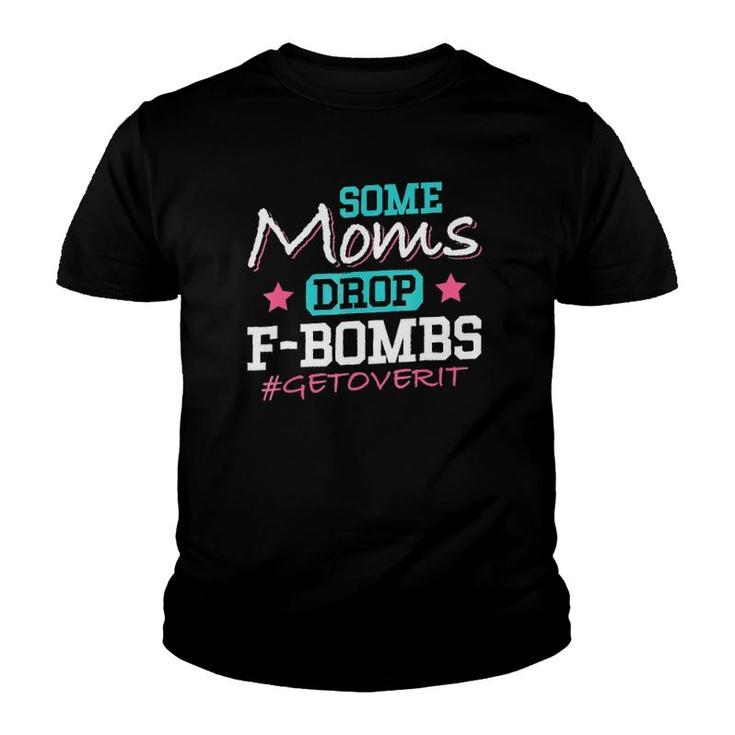 Some Moms Drop F-Bombs Get Over It Mother's Day Youth T-shirt
