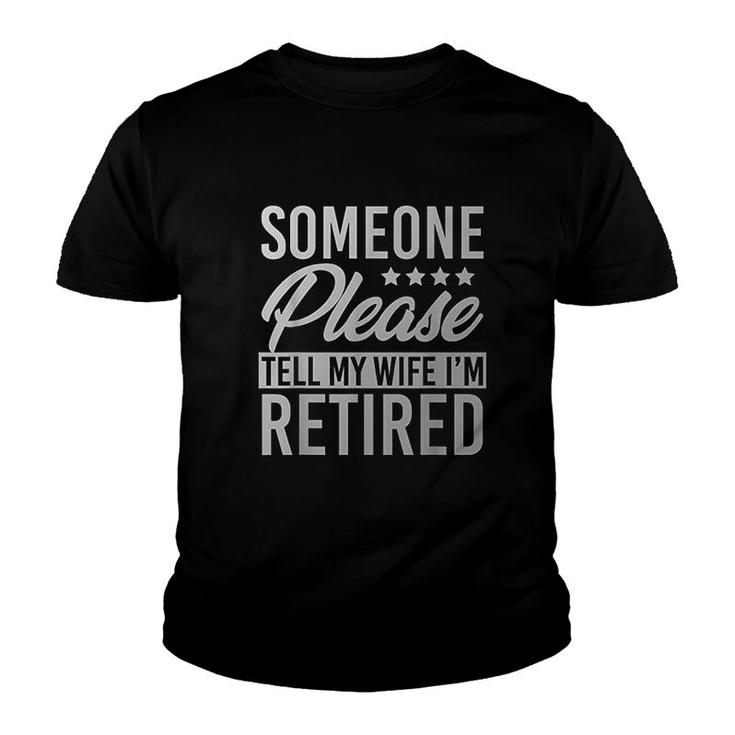 Someone Please Tell My Wife Im Retired Youth T-shirt