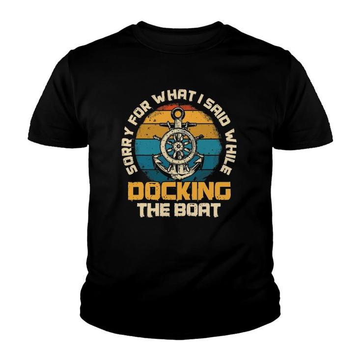 Sorry For What I Said While Docking The Boat Sailing Youth T-shirt
