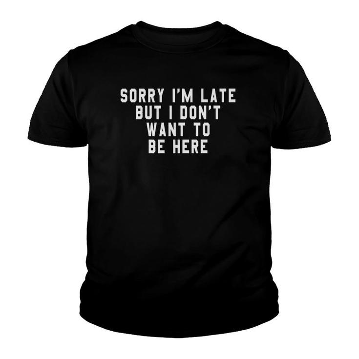 Sorry I'm Late But I Don't Want To Be Here Rude Meme  Youth T-shirt