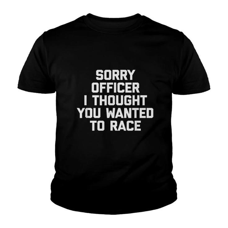 Sorry Officer I Thought You Wanted To Race Youth T-shirt