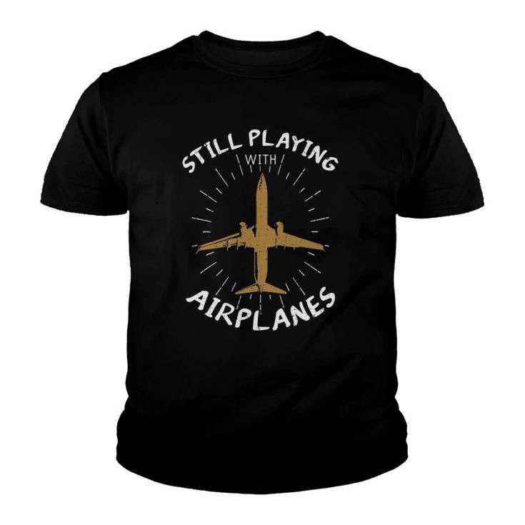 Still Playing With Airplanes  Plane Pilot Aircraft Gift Youth T-shirt