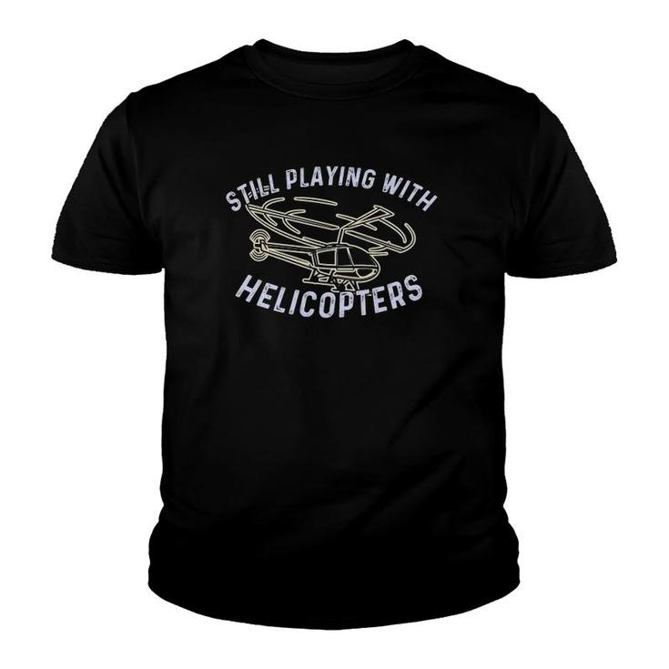 Still Playing With Helicopters Helicopter Pilot & Aviator Youth T-shirt