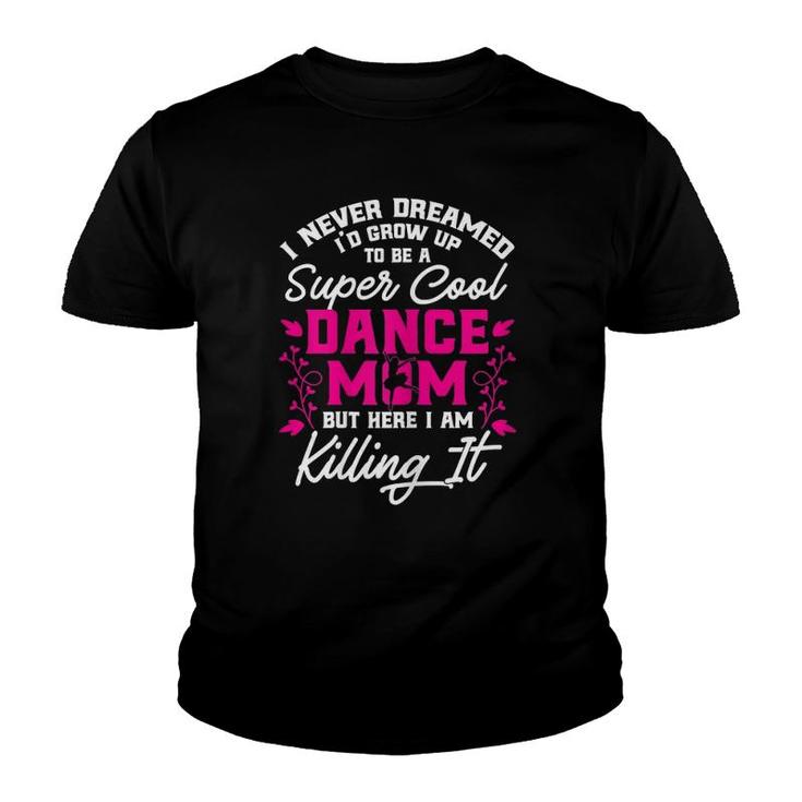 Super Cool Dance Mom Here Killing It Womens Mother's Day Youth T-shirt