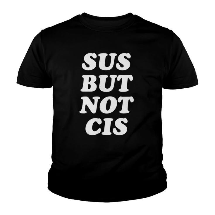 Sus But Not Cis - Nonbinary Genderfluid Gender Nonconforming Youth T-shirt