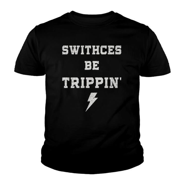 Switches Be Trippin Funny Electrician Humor Work Gifts Dad Youth T-shirt