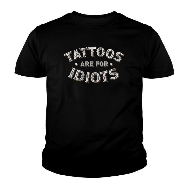 Tattoos Are For Idiots Funny Ironic Sarcastic Slogan Youth T-shirt