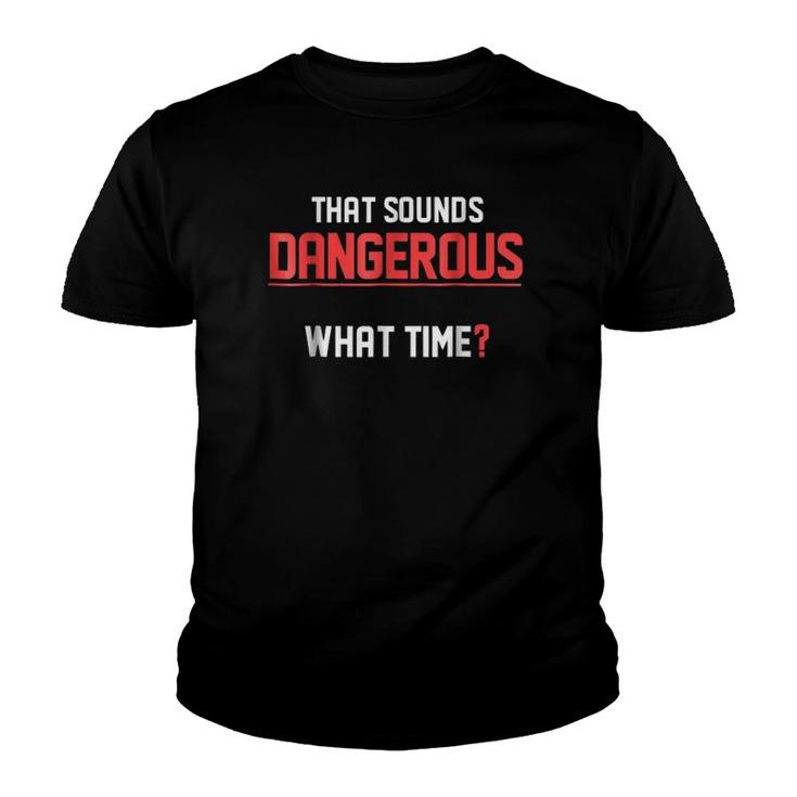 That Sounds Dangerous What Time- Funny Humor Tee Youth T-shirt