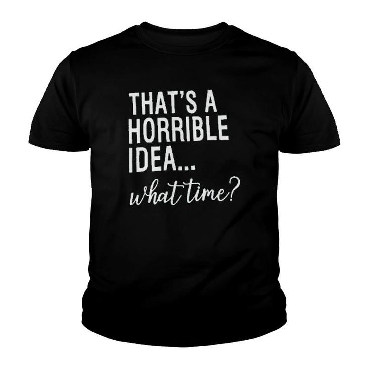 Thats A Horrible Idea What Time Youth T-shirt