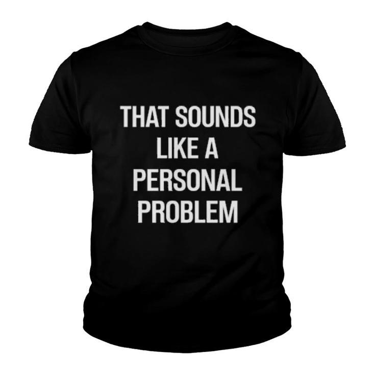 That's Sound Like A Personal Problem  Youth T-shirt
