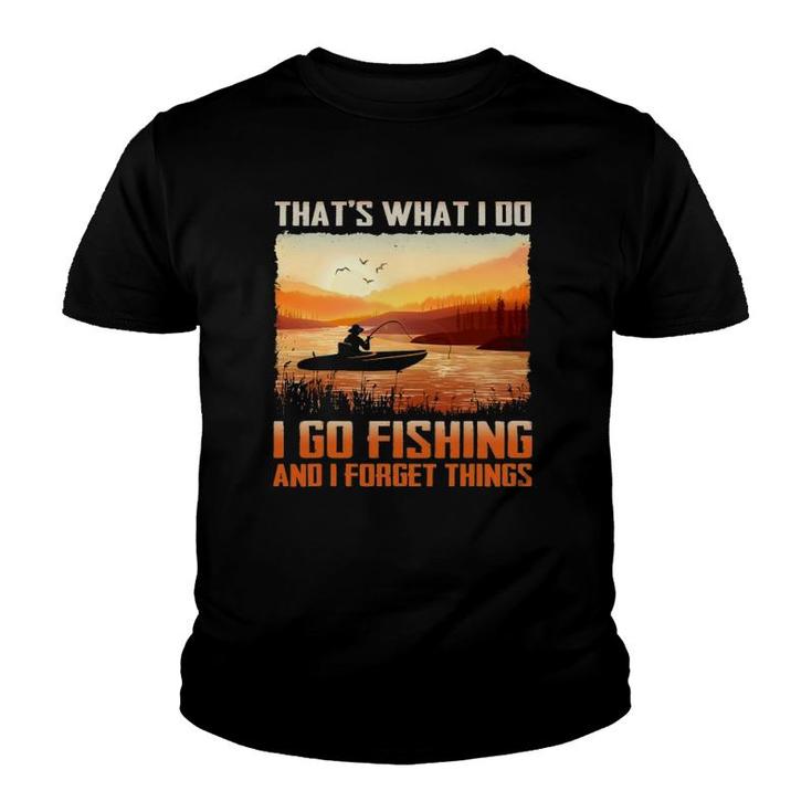 That's What I Do I Go Fishing And I Forget Things Youth T-shirt