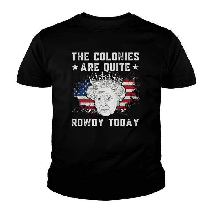 The Colonies Are Quite Rowdy Today Funny 4Th Of July Youth T-shirt