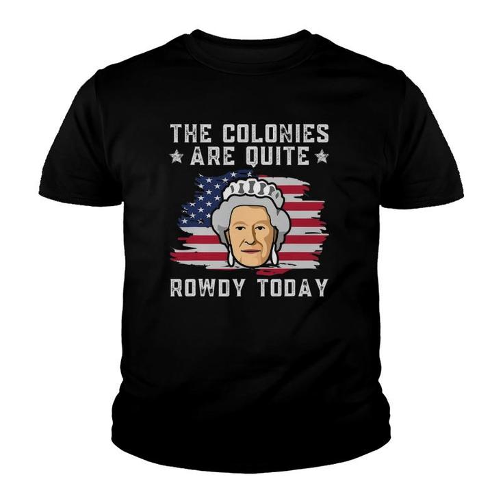 The Colonies Are Quite Rowdy Today Funny 4Th Of July Patriot Youth T-shirt