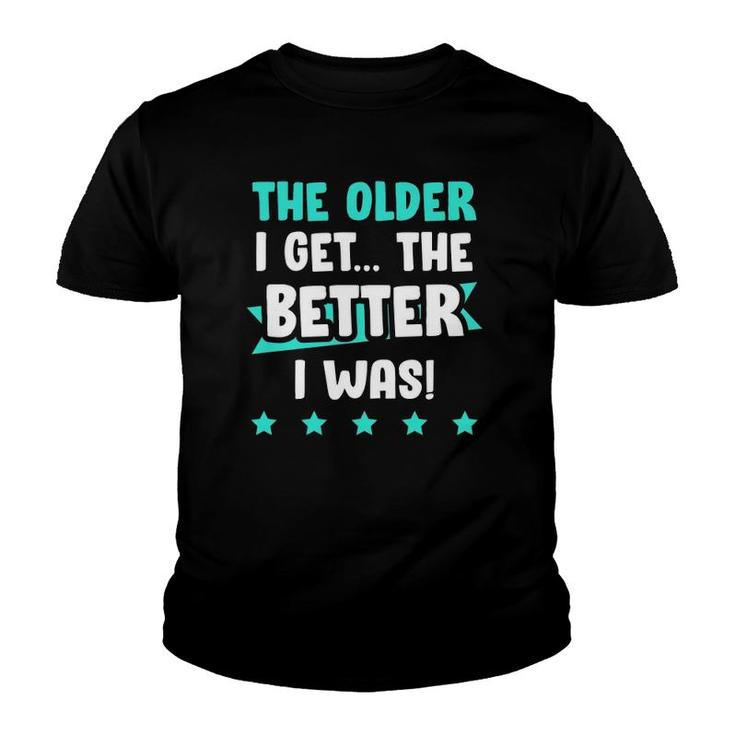 The Older I Get The Better I Was Funny Old Age Youth T-shirt
