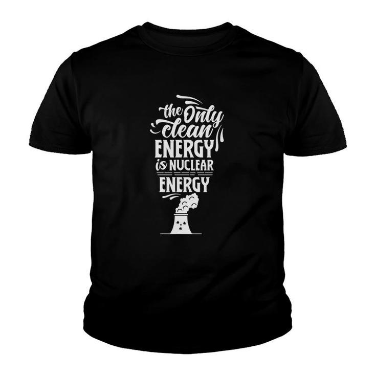 The Only Clean Energy Is Nuclear Energy Gift Atomic Power Lover Youth T-shirt