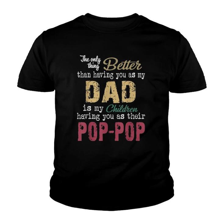 The Only Thing Better Than Having You As Dad Is Pop-Pop Youth T-shirt