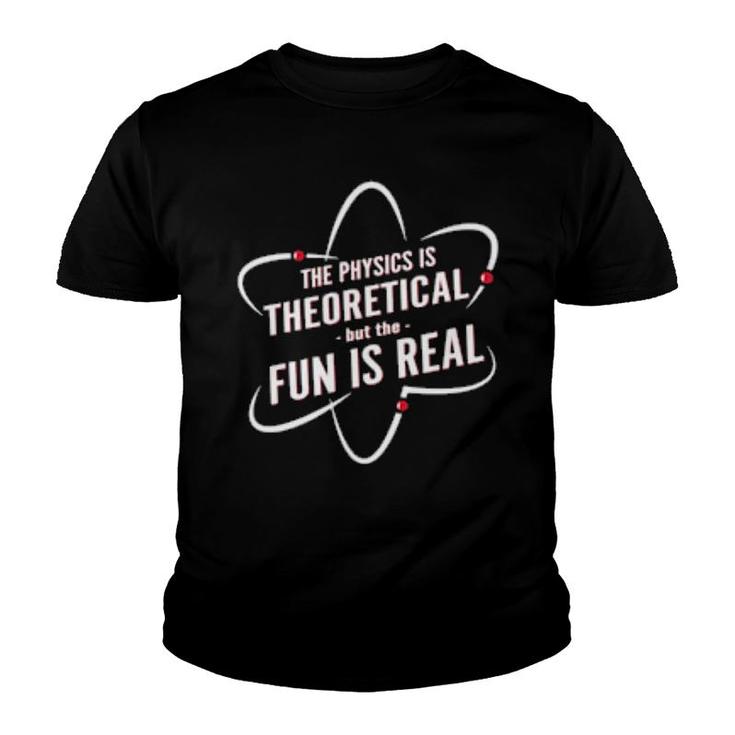 The Physics Is Theoretical But The Fun Is Real  Youth T-shirt