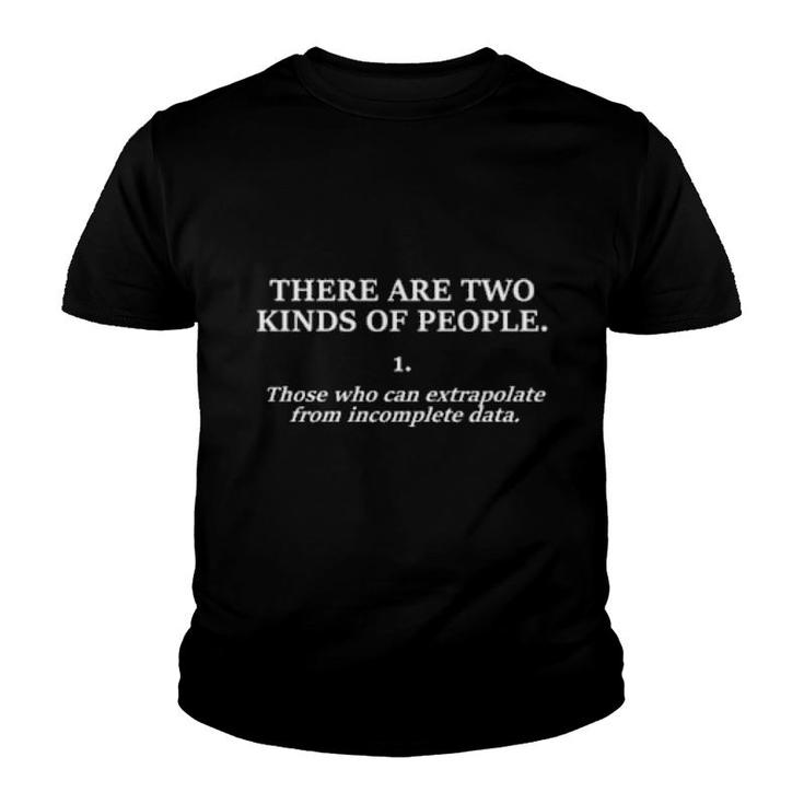 There Are Two Kinds Of People Those Who Can Extrapolate Conclusions From Incomplete Data  Youth T-shirt