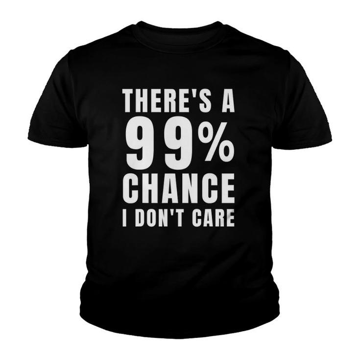 There's A 99 Chance I Don't Care T Sarcastic Meme Youth T-shirt