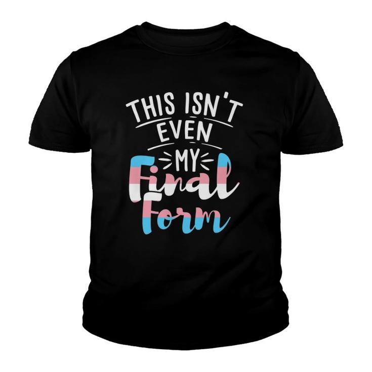 This Isn't Even My Final Form Transgender Trans Pride Lgbtq Youth T-shirt