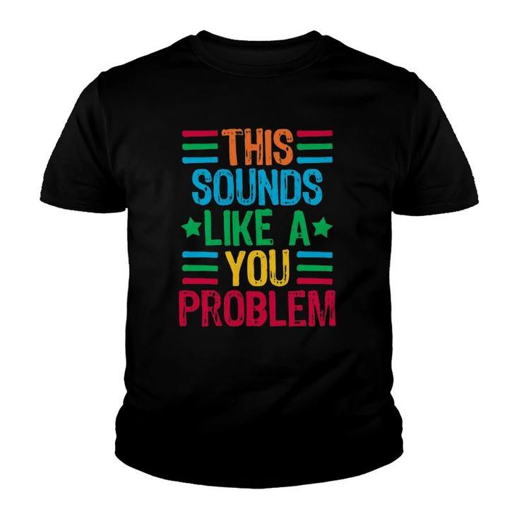 This Sounds Like A You Problem Youth T-shirt