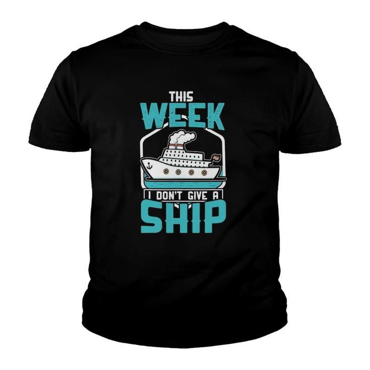This Week I Dont Give A Ship  Vacation Trip Cruise Gift Youth T-shirt