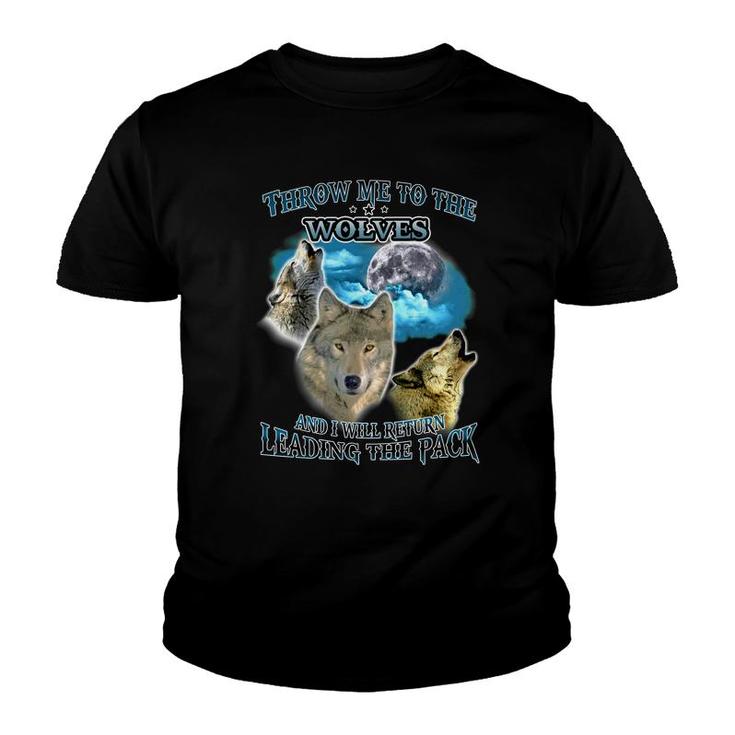 Throw Me To The Wolf And  I Will Return Leading The Pack Youth T-shirt