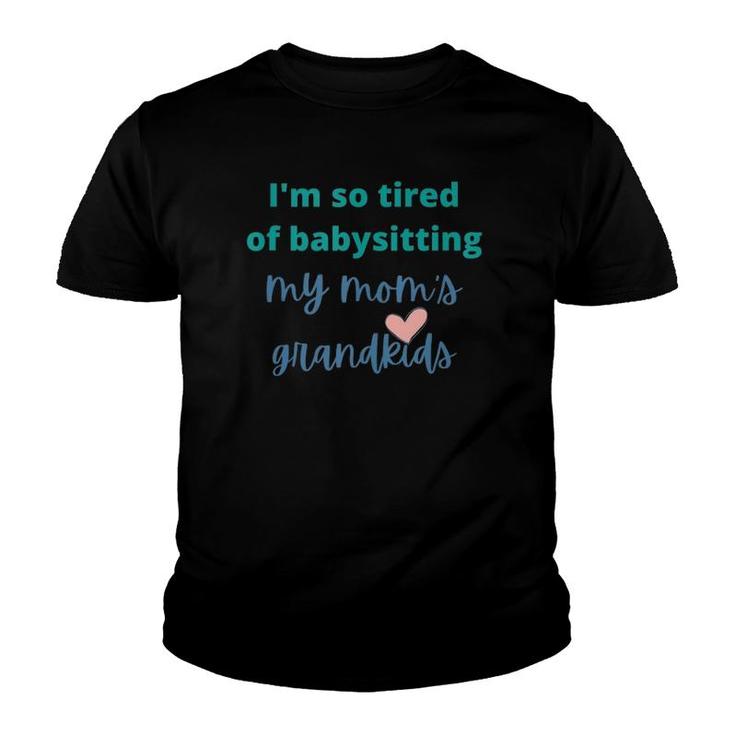Tired Of Babysitting My Mom's Grandkids Mother's Day Youth T-shirt