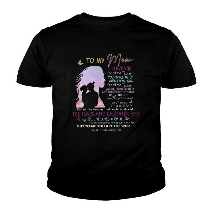 To My Mom I Love You For All Times You Picked Me Up When I Was Down Love From Daughter Mother's Day Youth T-shirt