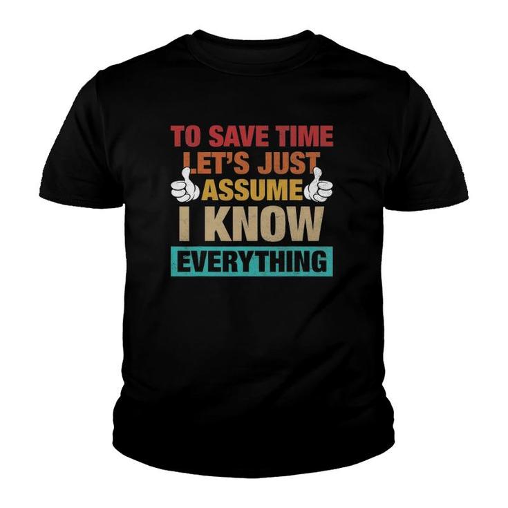 To Save Time Let's Just Assume I Know Everything Youth T-shirt