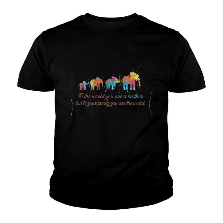 To The World You Are A Mother But To Your Family You Are The World Elephant Colorful Version Youth T-shirt