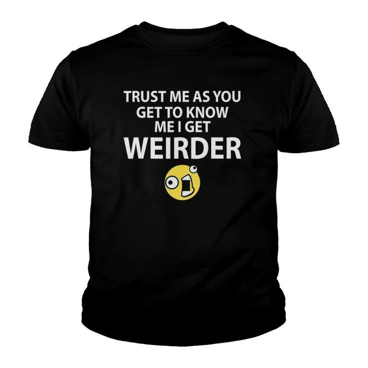 Trust Me As You Get To Know Me I Get Weirder Funny Youth T-shirt
