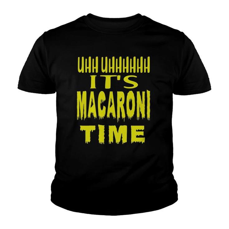 Uhh Uhhhhh It's Macaroni Time Youth T-shirt