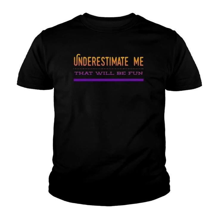 Underestimate Me That Will Be Fun Design Youth T-shirt