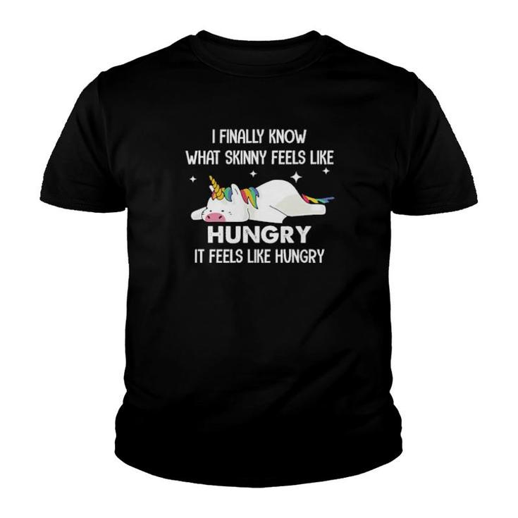 Unicorn I Finally Know What Skinny Feels Like Hungry It Feels Like Hungry Youth T-shirt