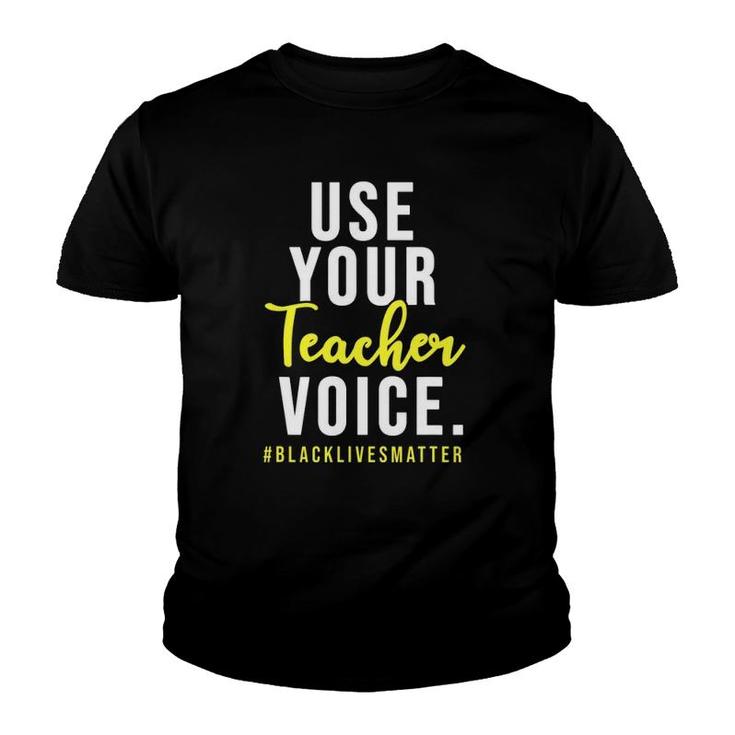Use Your Teacher Voice Blacklivesmatter Gift For Teachers Youth T-shirt