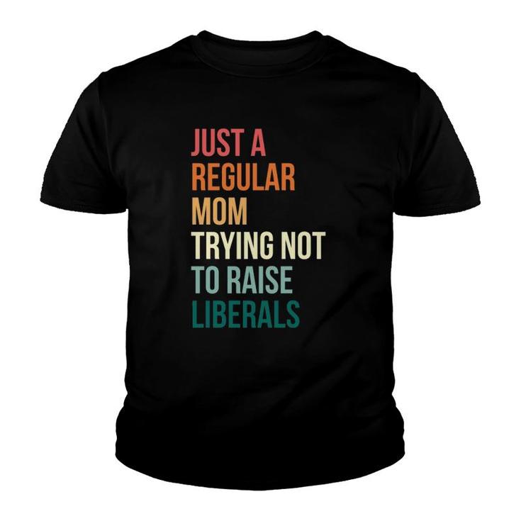 Vintage Just A Regular Mom Trying Not To Raise Liberals Youth T-shirt
