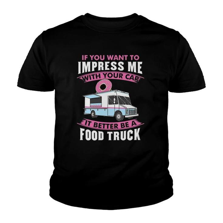 Want To Impress Me With Your Car It Better Be A Food Truck Driver Youth T-shirt
