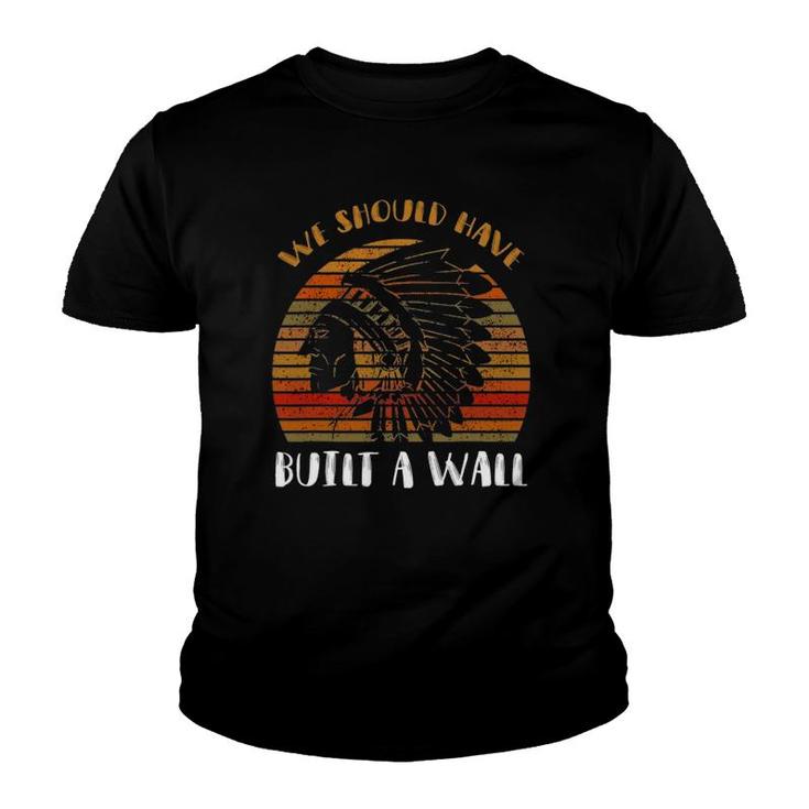 We Should Have Built A Wall  Great Native American Gift Youth T-shirt
