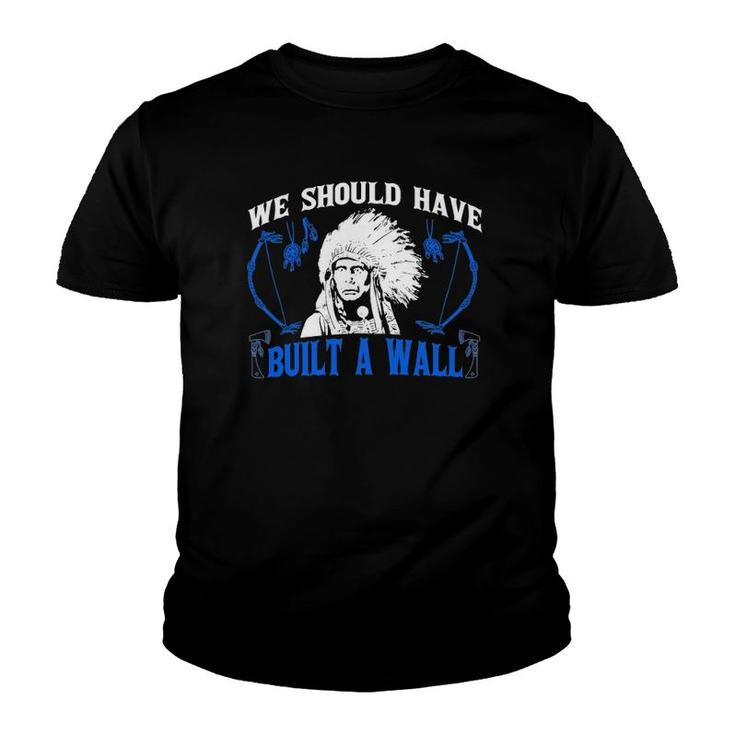 We Should've Built A Wall Funny Native American Youth T-shirt