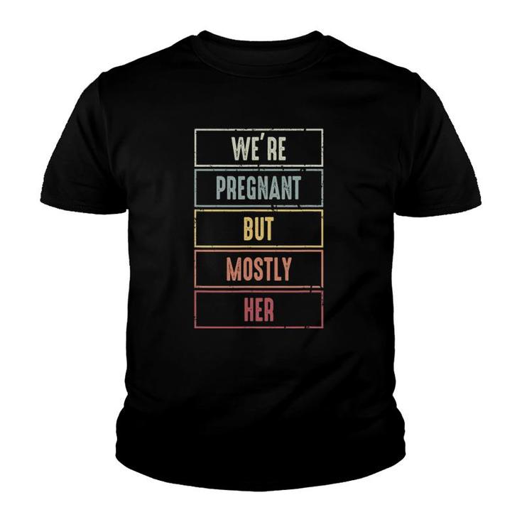 We're Pregnant But Mostly Her For An Expectant Father Youth T-shirt