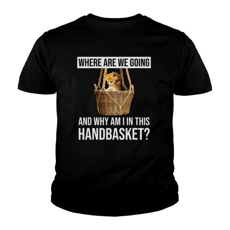 Where Are We Going & Why Am I In This Handbasket Funny Cat Youth T-shirt